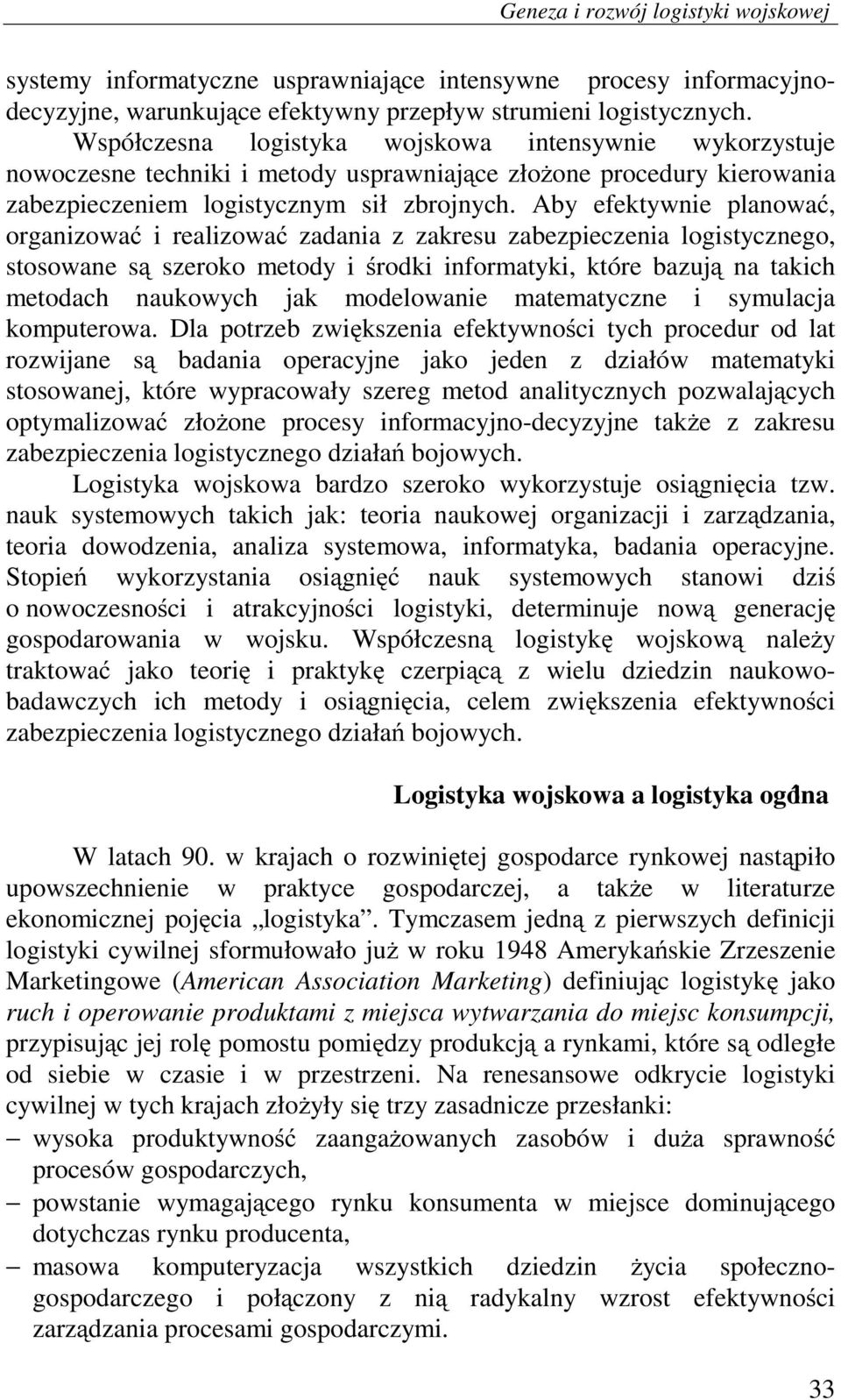 Aby efektywnie planować, organizować i realizować zadania z zakresu zabezpieczenia logistycznego, stosowane są szeroko metody i środki informatyki, które bazują na takich metodach naukowych jak