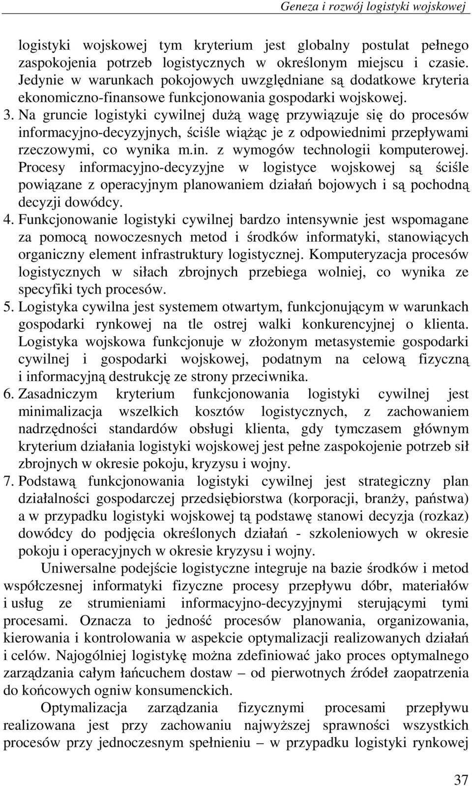 Na gruncie logistyki cywilnej dużą wagę przywiązuje się do procesów informacyjno-decyzyjnych, ściśle wiążąc je z odpowiednimi przepływami rzeczowymi, co wynika m.in. z wymogów technologii komputerowej.