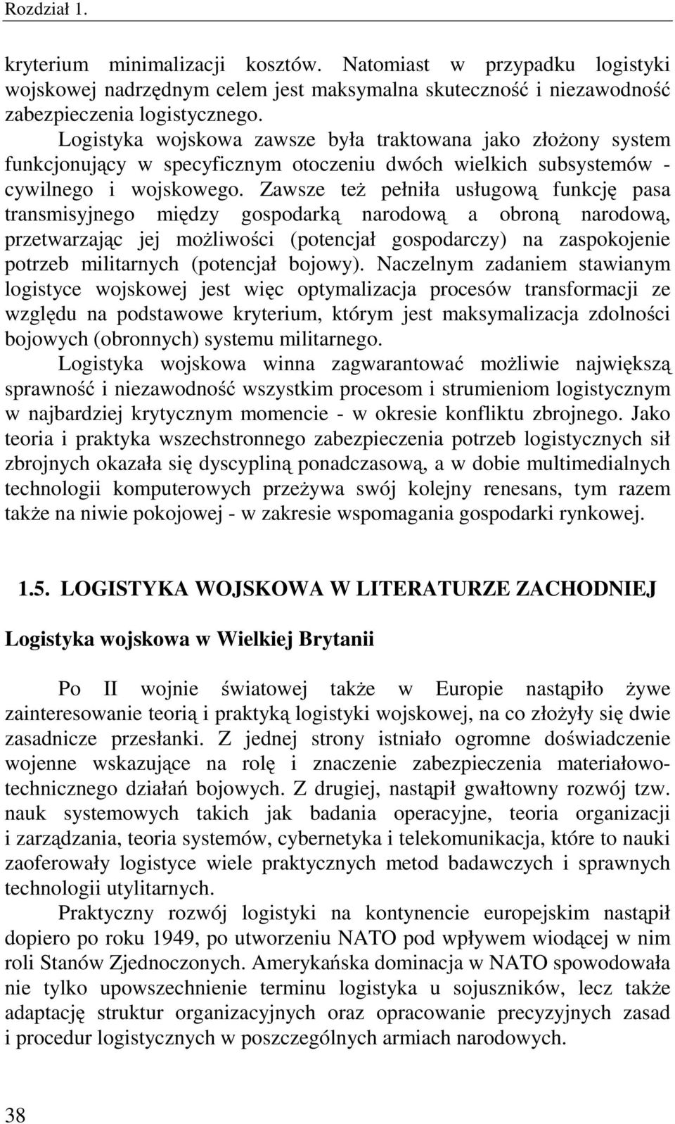 Zawsze też pełniła usługową funkcję pasa transmisyjnego między gospodarką narodową a obroną narodową, przetwarzając jej możliwości (potencjał gospodarczy) na zaspokojenie potrzeb militarnych