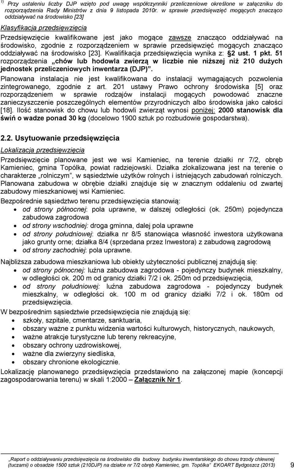 z rozporządzeniem w sprawie przedsięwzięć mogących znacząco oddziaływać na środowisko [23]. Kwalifikacja przedsięwzięcia wynika z: 2 ust. 1 pkt.