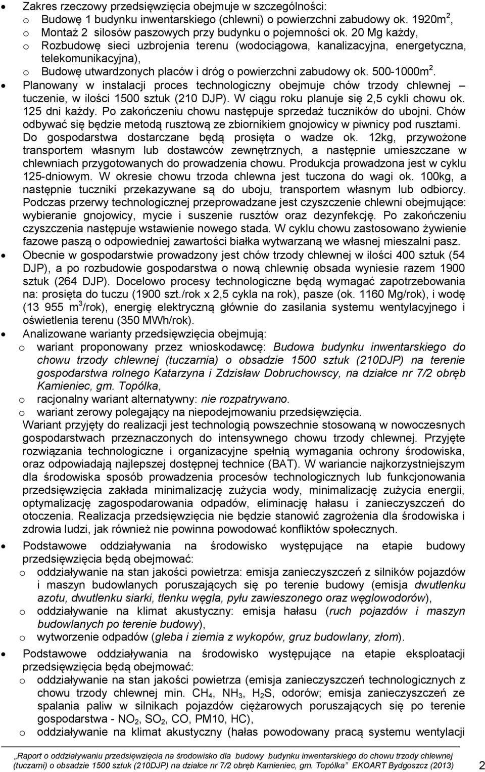 Planowany w instalacji proces technologiczny obejmuje chów trzody chlewnej tuczenie, w ilości 1500 sztuk (210 DJP). W ciągu roku planuje się 2,5 cykli chowu ok. 125 dni każdy.