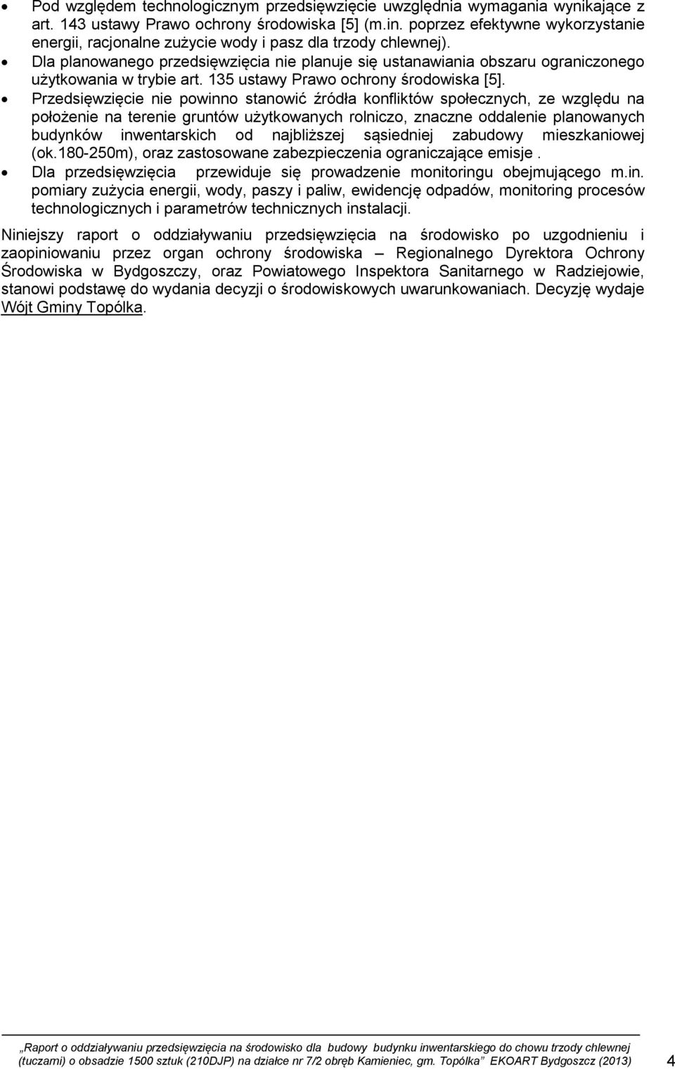 Dla planowanego przedsięwzięcia nie planuje się ustanawiania obszaru ograniczonego użytkowania w trybie art. 135 ustawy Prawo ochrony środowiska [5].