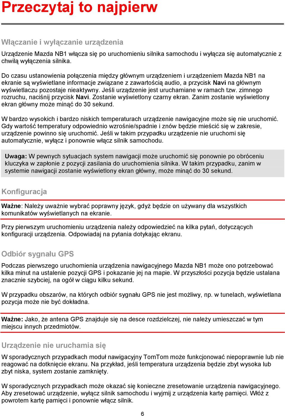 pozostaje nieaktywny. Jeśli urządzenie jest uruchamiane w ramach tzw. zimnego rozruchu, naciśnij przycisk Navi. Zostanie wyświetlony czarny ekran.