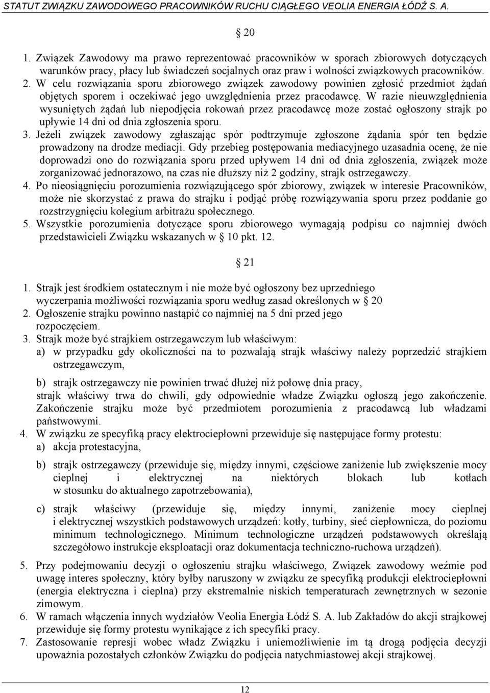 W razie nieuwzględnienia wysuniętych żądań lub niepodjęcia rokowań przez pracodawcę może zostać ogłoszony strajk po upływie 14 dni od dnia zgłoszenia sporu. 3.