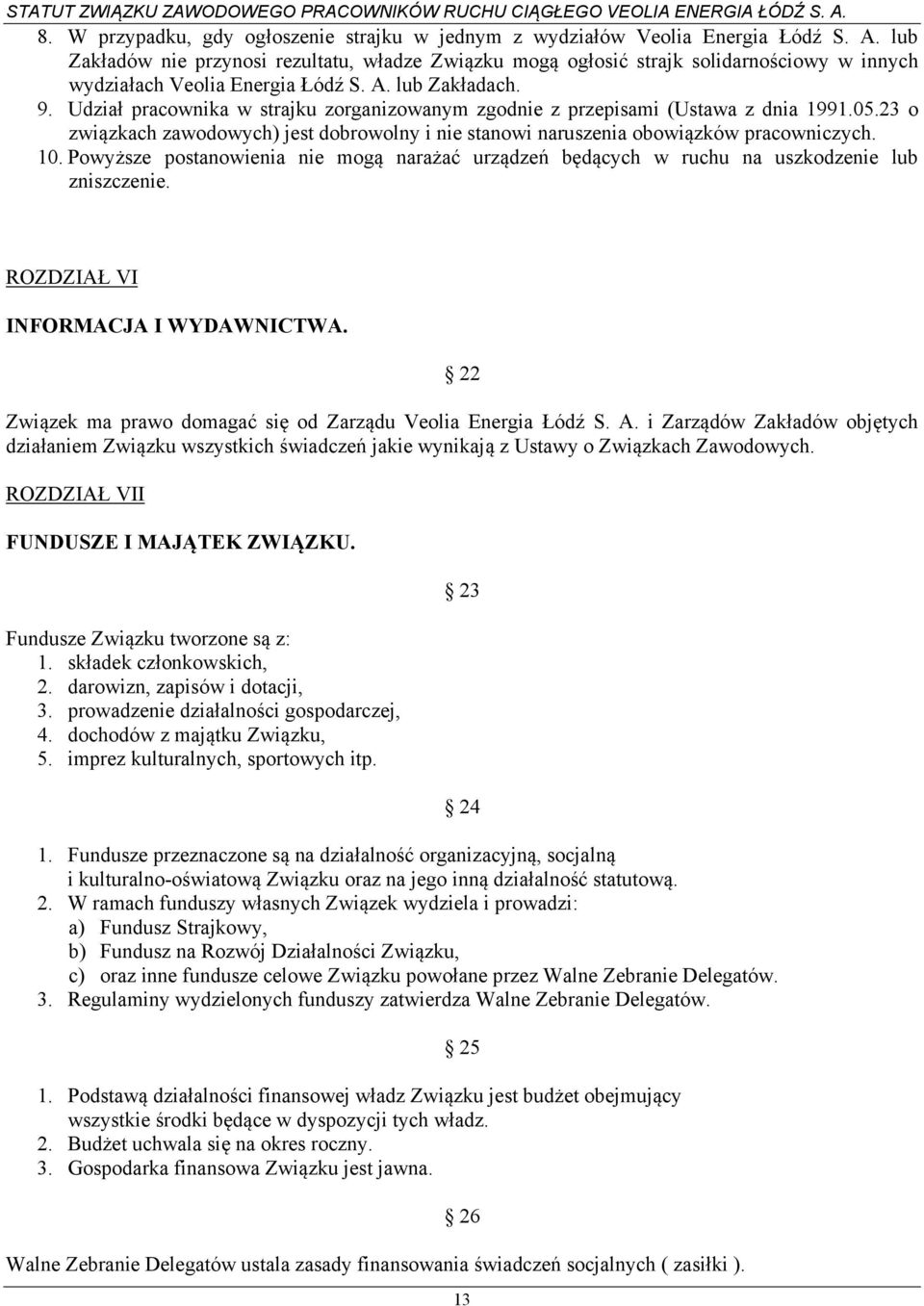 Udział pracownika w strajku zorganizowanym zgodnie z przepisami (Ustawa z dnia 1991.05.23 o związkach zawodowych) jest dobrowolny i nie stanowi naruszenia obowiązków pracowniczych. 10.