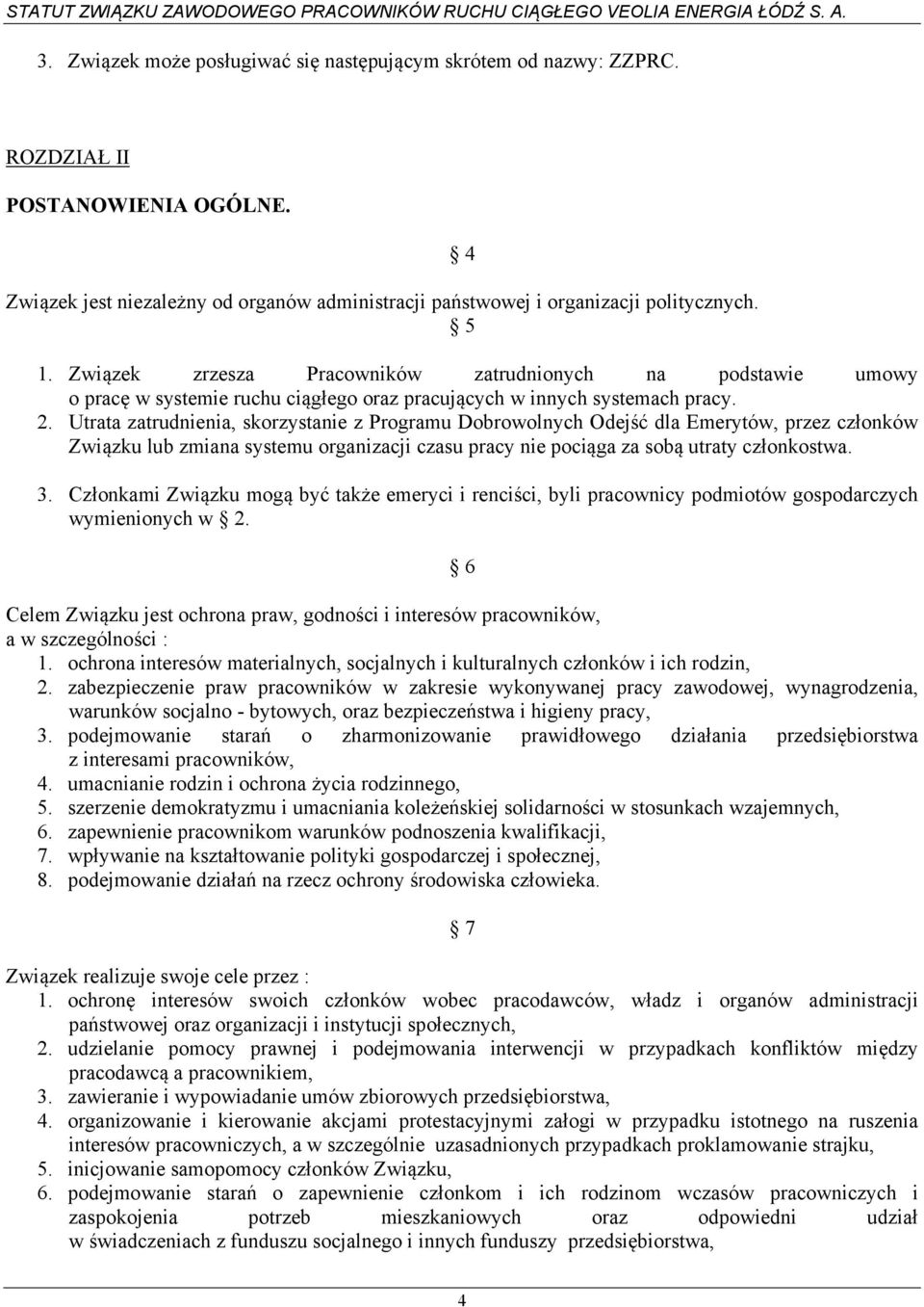 Utrata zatrudnienia, skorzystanie z Programu Dobrowolnych Odejść dla Emerytów, przez członków Związku lub zmiana systemu organizacji czasu pracy nie pociąga za sobą utraty członkostwa. 3.