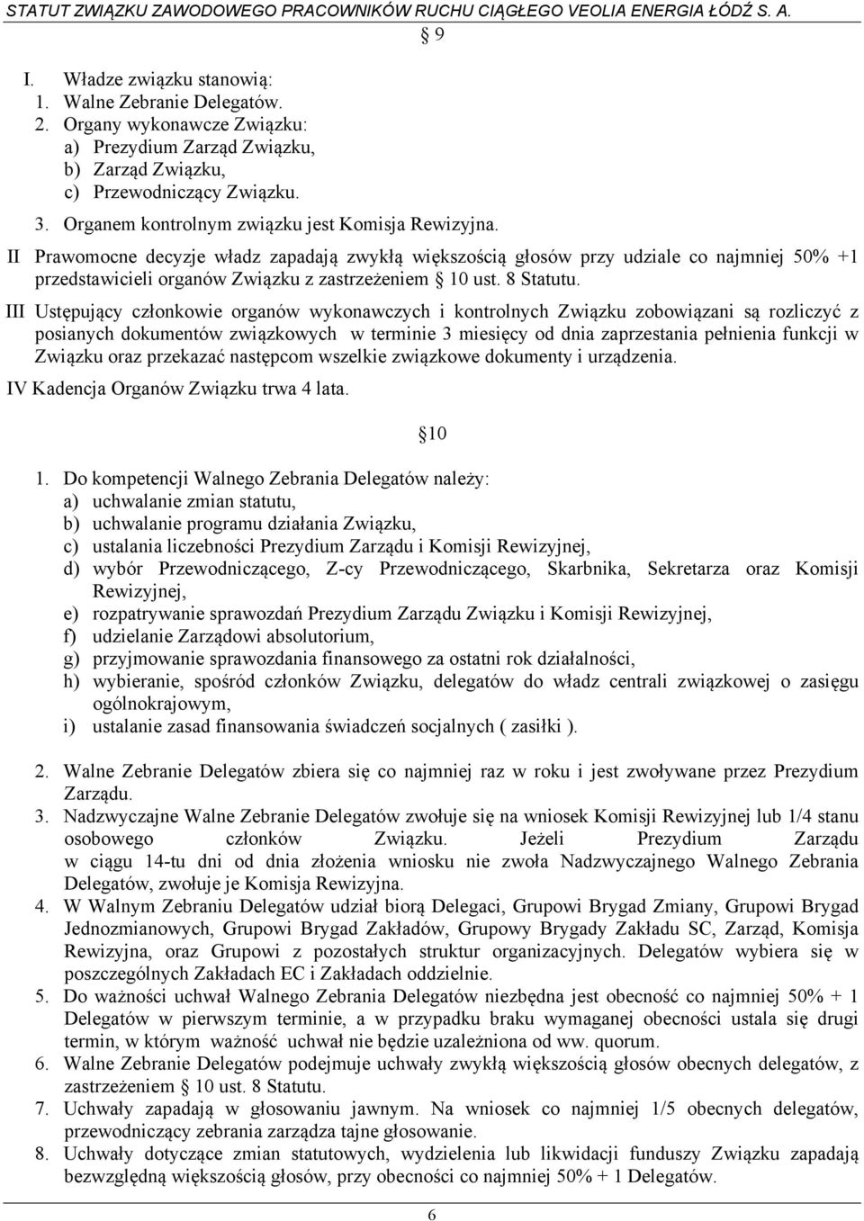 II Prawomocne decyzje władz zapadają zwykłą większością głosów przy udziale co najmniej 50% +1 przedstawicieli organów Związku z zastrzeżeniem 10 ust. 8 Statutu.