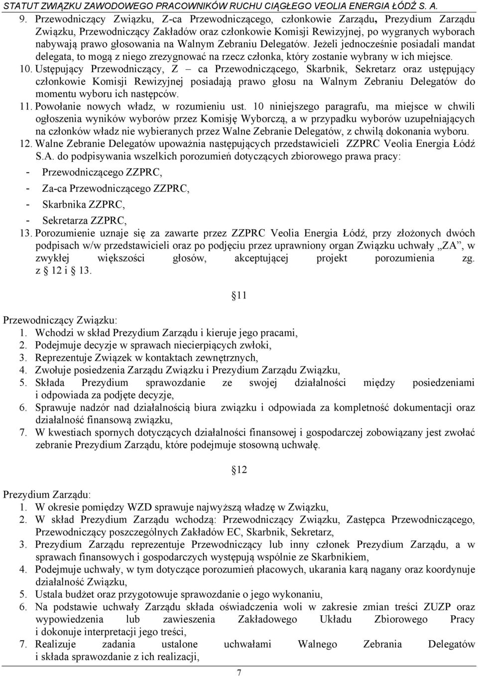 Ustępujący Przewodniczący, Z ca Przewodniczącego, Skarbnik, Sekretarz oraz ustępujący członkowie Komisji Rewizyjnej posiadają prawo głosu na Walnym Zebraniu Delegatów do momentu wyboru ich następców.