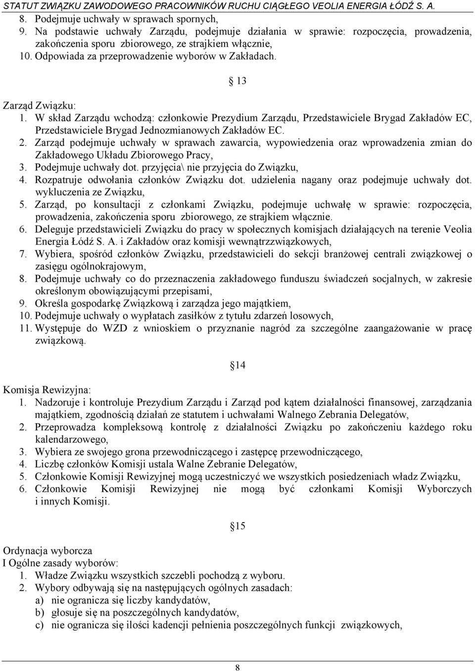 W skład Zarządu wchodzą: członkowie Prezydium Zarządu, Przedstawiciele Brygad Zakładów EC, Przedstawiciele Brygad Jednozmianowych Zakładów EC. 2.