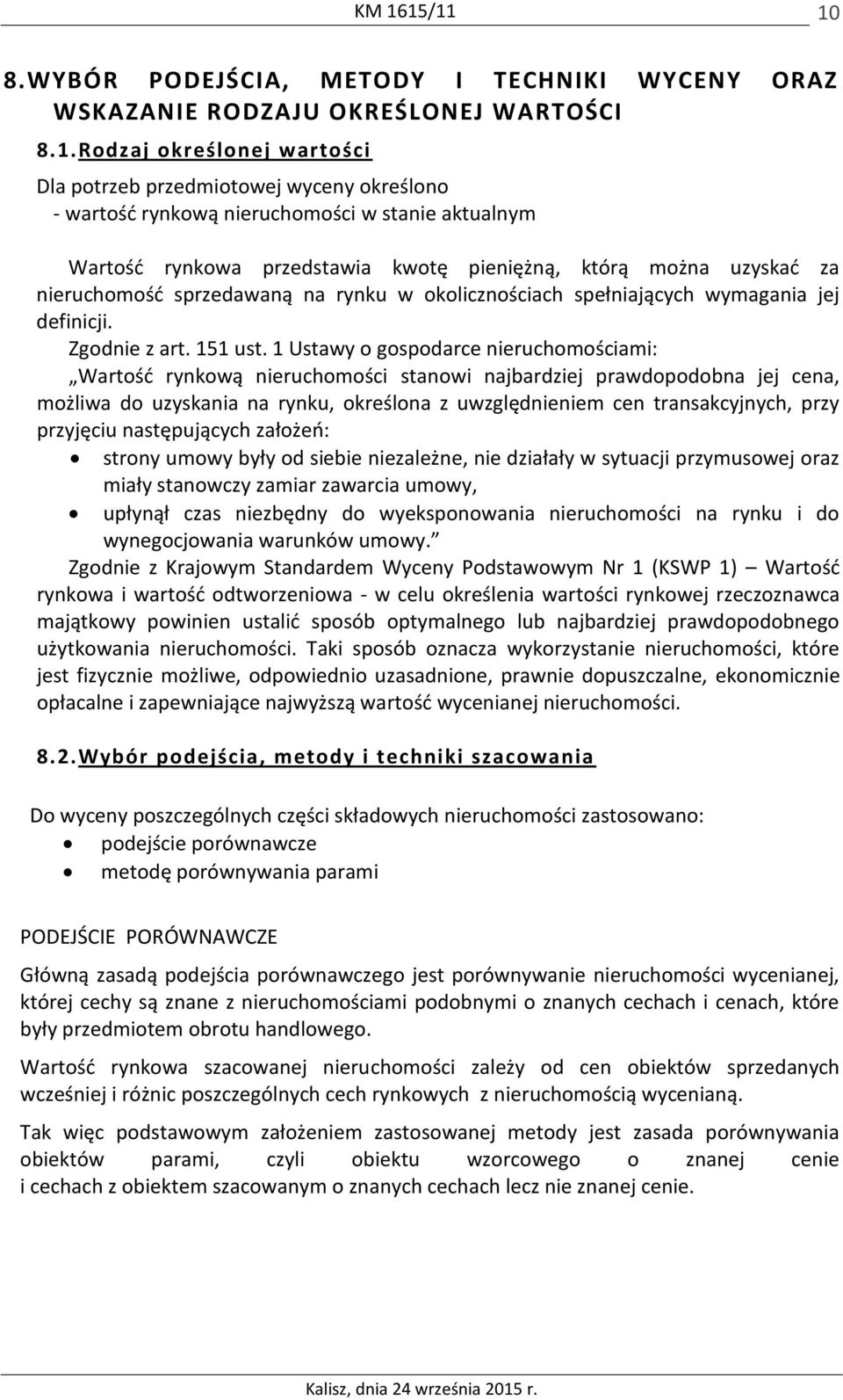 1 Ustawy o gospodarce nieruchomościami: Wartość rynkową nieruchomości stanowi najbardziej prawdopodobna jej cena, możliwa do uzyskania na rynku, określona z uwzględnieniem cen transakcyjnych, przy