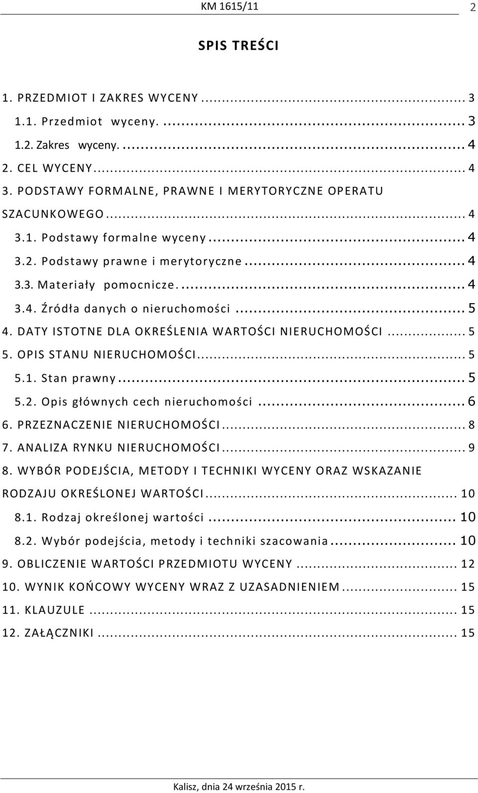 OPIS STANU NIERUCHOMOŚCI... 5 5.1. Stan prawny... 5 5.2. Opis głównych cech nieruchomości... 6 6. PRZEZNACZENIE NIERUCHOMOŚCI... 8 7. ANALIZA RYNKU NIERUCHOMOŚCI... 9 8.