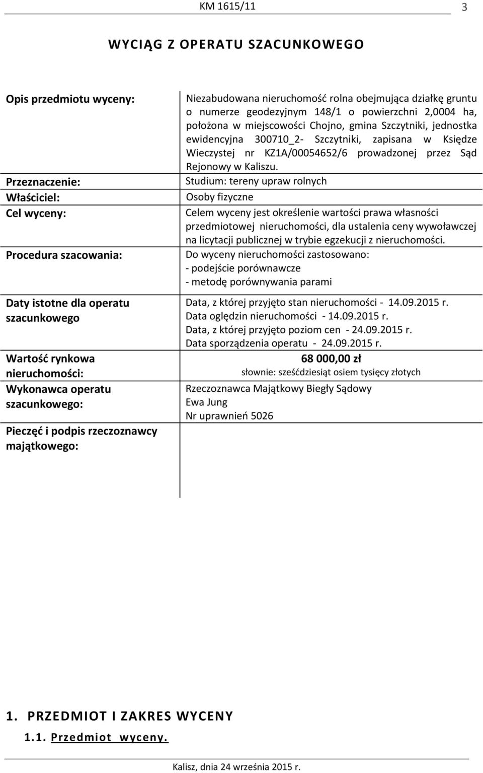 miejscowości Chojno, gmina Szczytniki, jednostka ewidencyjna 300710_2- Szczytniki, zapisana w Księdze Wieczystej nr KZ1A/00054652/6 prowadzonej przez Sąd Rejonowy w Kaliszu.