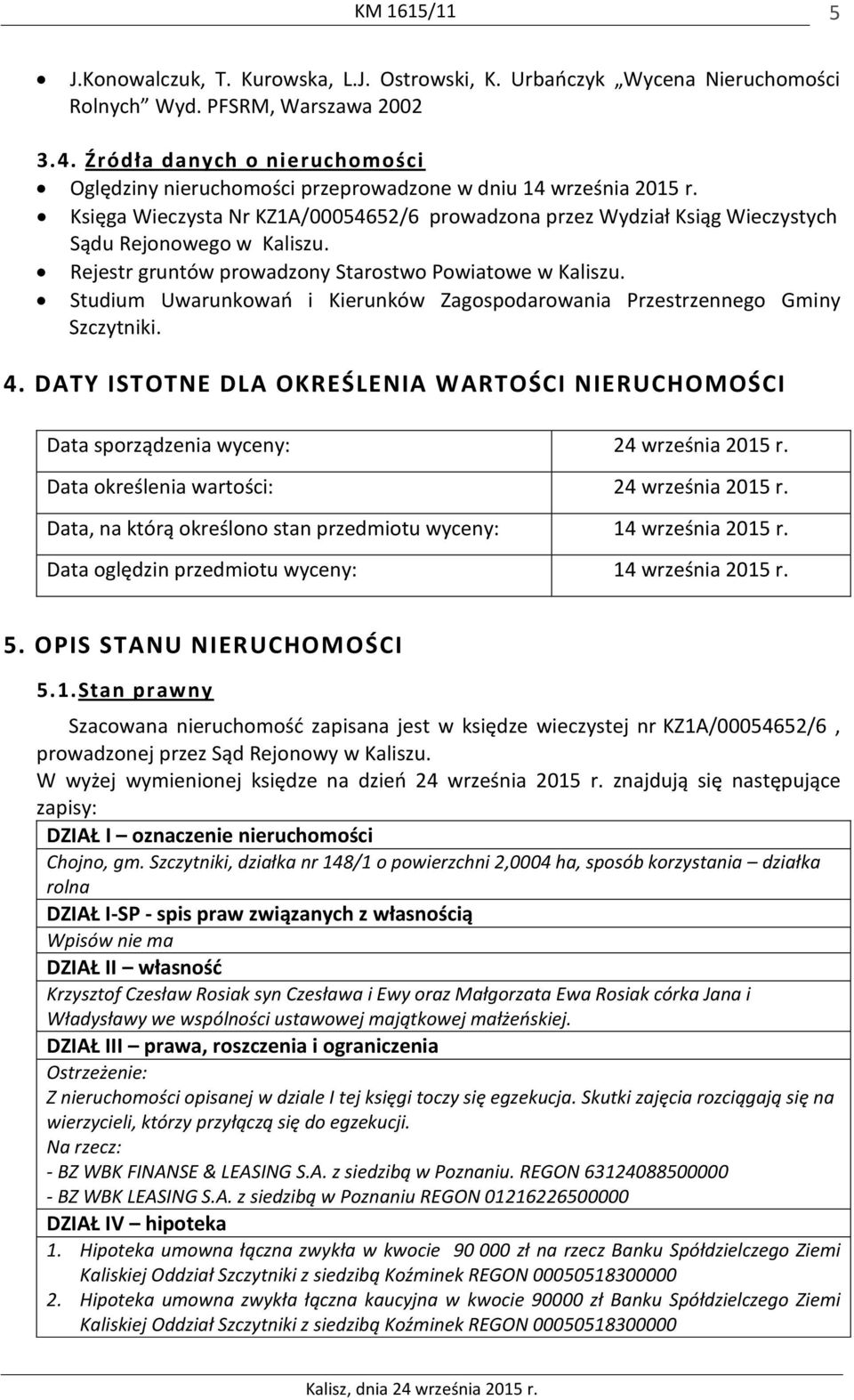 Księga Wieczysta Nr KZ1A/00054652/6 prowadzona przez Wydział Ksiąg Wieczystych Sądu Rejonowego w Kaliszu. Rejestr gruntów prowadzony Starostwo Powiatowe w Kaliszu.