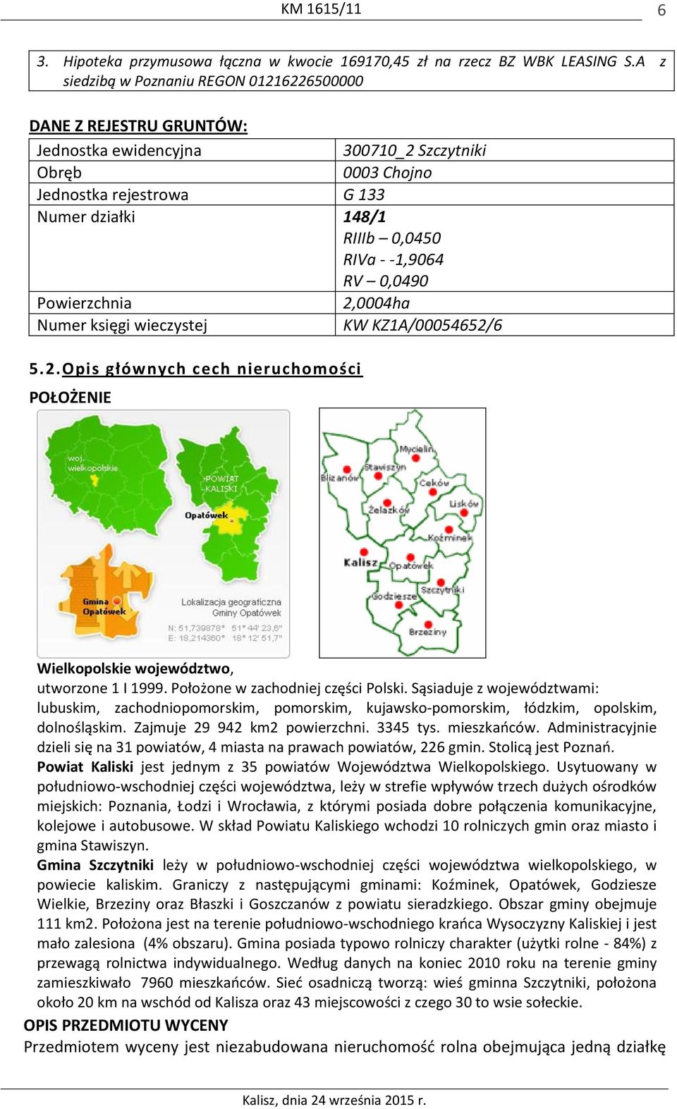 -1,9064 RV 0,0490 Powierzchnia 2,0004ha Numer księgi wieczystej KW KZ1A/00054652/6 5.2.Opis głównych cech nieruchomości POŁOŻENIE Wielkopolskie województwo, utworzone 1 I 1999.