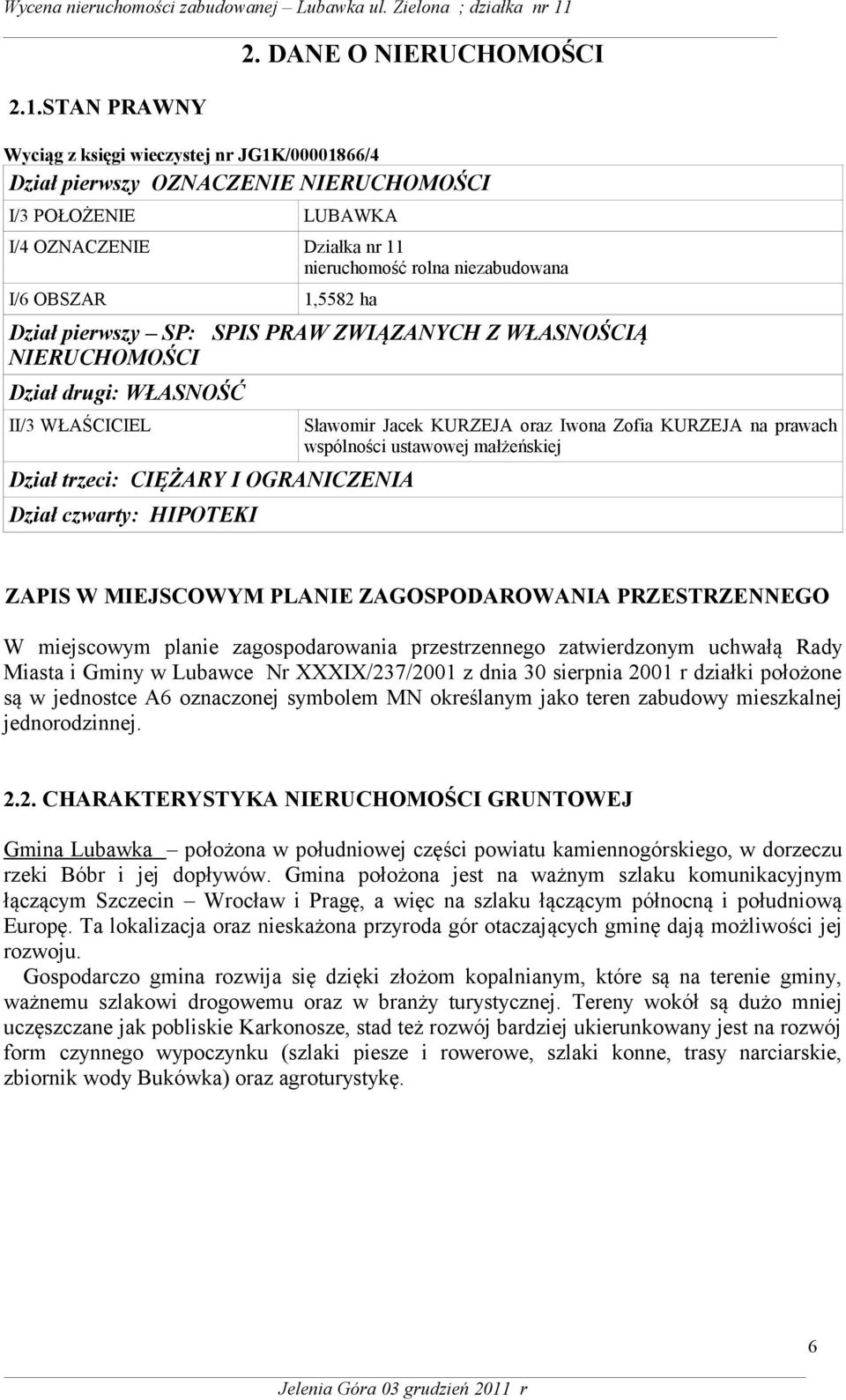 ha Dział pierwszy SP: SPIS PRAW ZWIĄZANYCH Z WŁASNOŚCIĄ NIERUCHOMOŚCI Dział drugi: WŁASNOŚĆ II/3 WŁAŚCICIEL Dział trzeci: CIĘŻARY I OGRANICZENIA Dział czwarty: HIPOTEKI Sławomir Jacek KURZEJA oraz