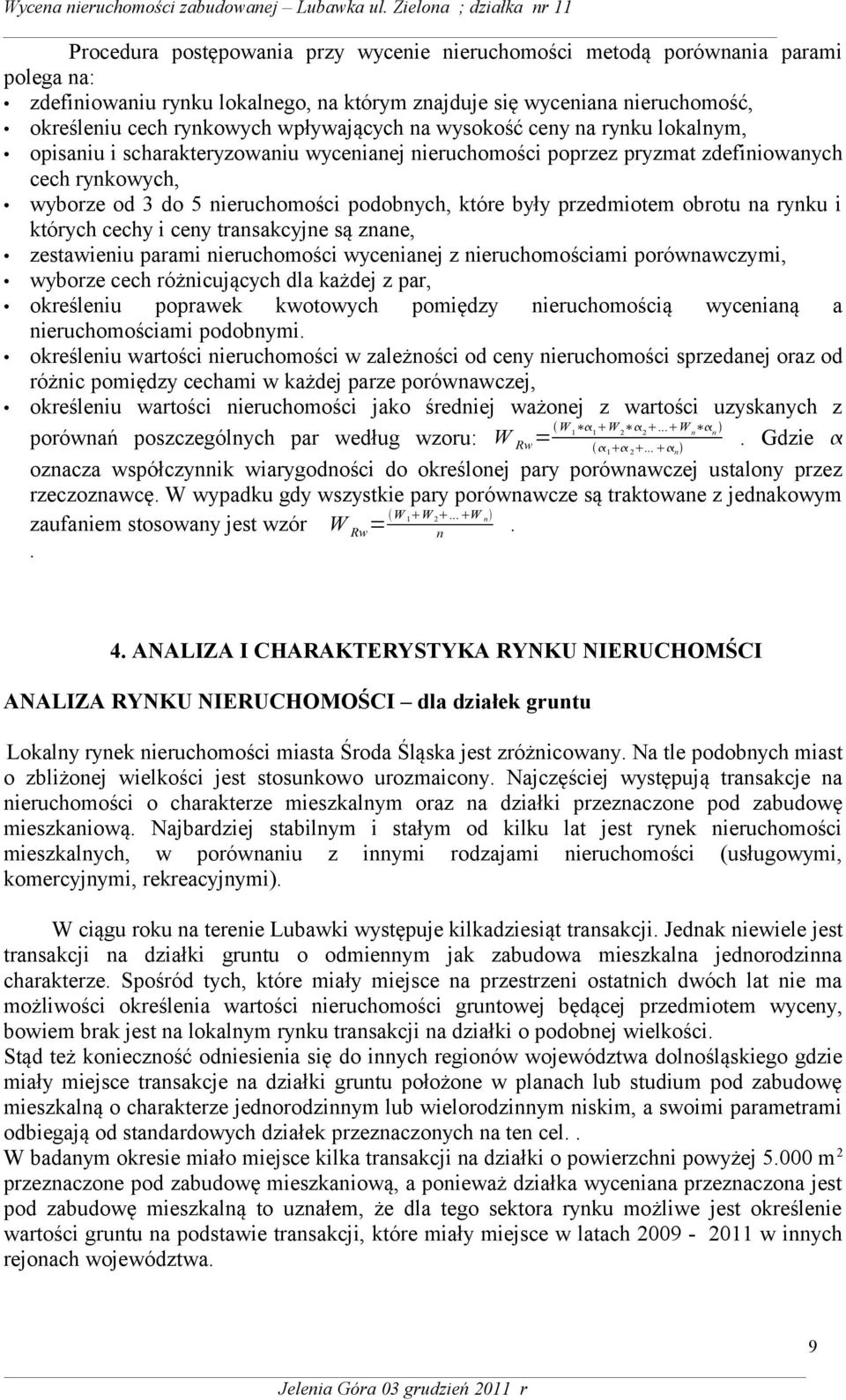 były przedmiotem obrotu na rynku i których cechy i ceny transakcyjne są znane, zestawieniu parami nieruchomości wycenianej z nieruchomościami porównawczymi, wyborze cech różnicujących dla każdej z