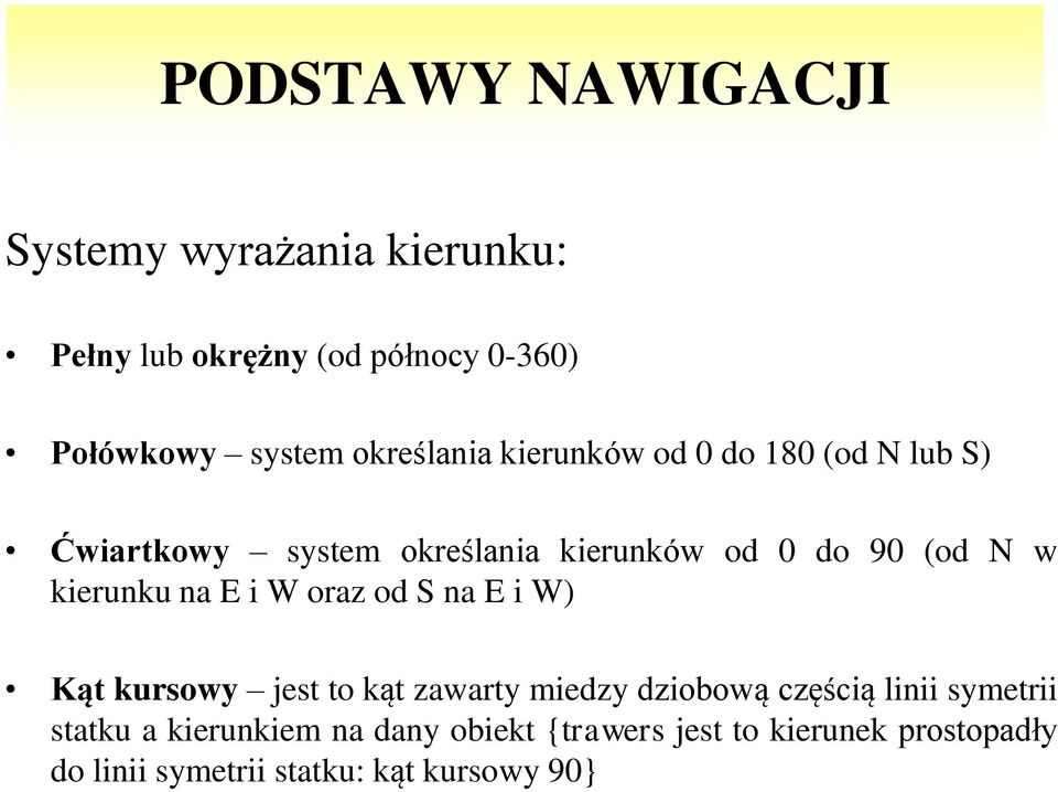 oraz od S na E i W) Kąt kursowy jest to kąt zawarty miedzy dziobową częścią linii symetrii statku a