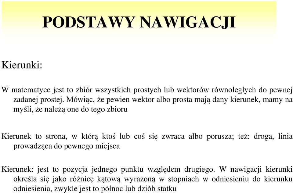 lub coś się zwraca albo porusza; też: droga, linia prowadząca do pewnego miejsca Kierunek: jest to pozycja jednego punktu względem