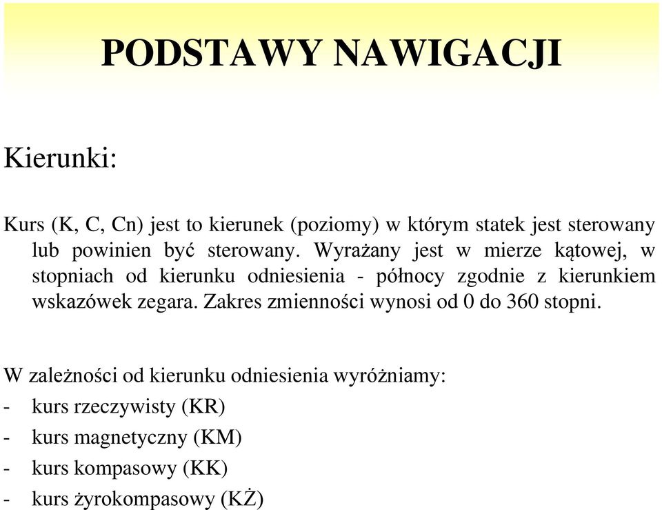 Wyrażany jest w mierze kątowej, w stopniach od kierunku odniesienia - północy zgodnie z kierunkiem