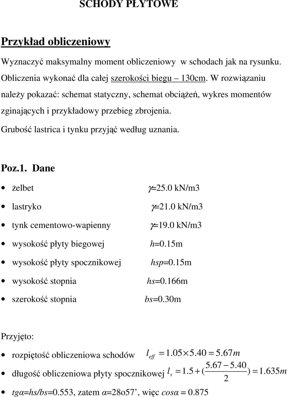 Dane żelbet γ=25.0 kn/m3 lastryko γ=21.0 kn/m3 tynk cementowowapienny γ=19.0 kn/m3 wysokość płyty biegowej h=0.15m wysokość płyty spocznikowej hsp=0.15m wysokość stopnia hs=0.