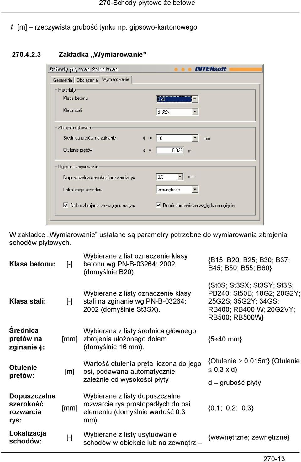 Wybierane z listy oznaczenie klasy stali na zginanie wg PN-B-03264: 2002 (domyślnie St3SX). Wybierana z listy średnica głównego zbrojenia ułożonego dołem (domyślnie 16 mm).