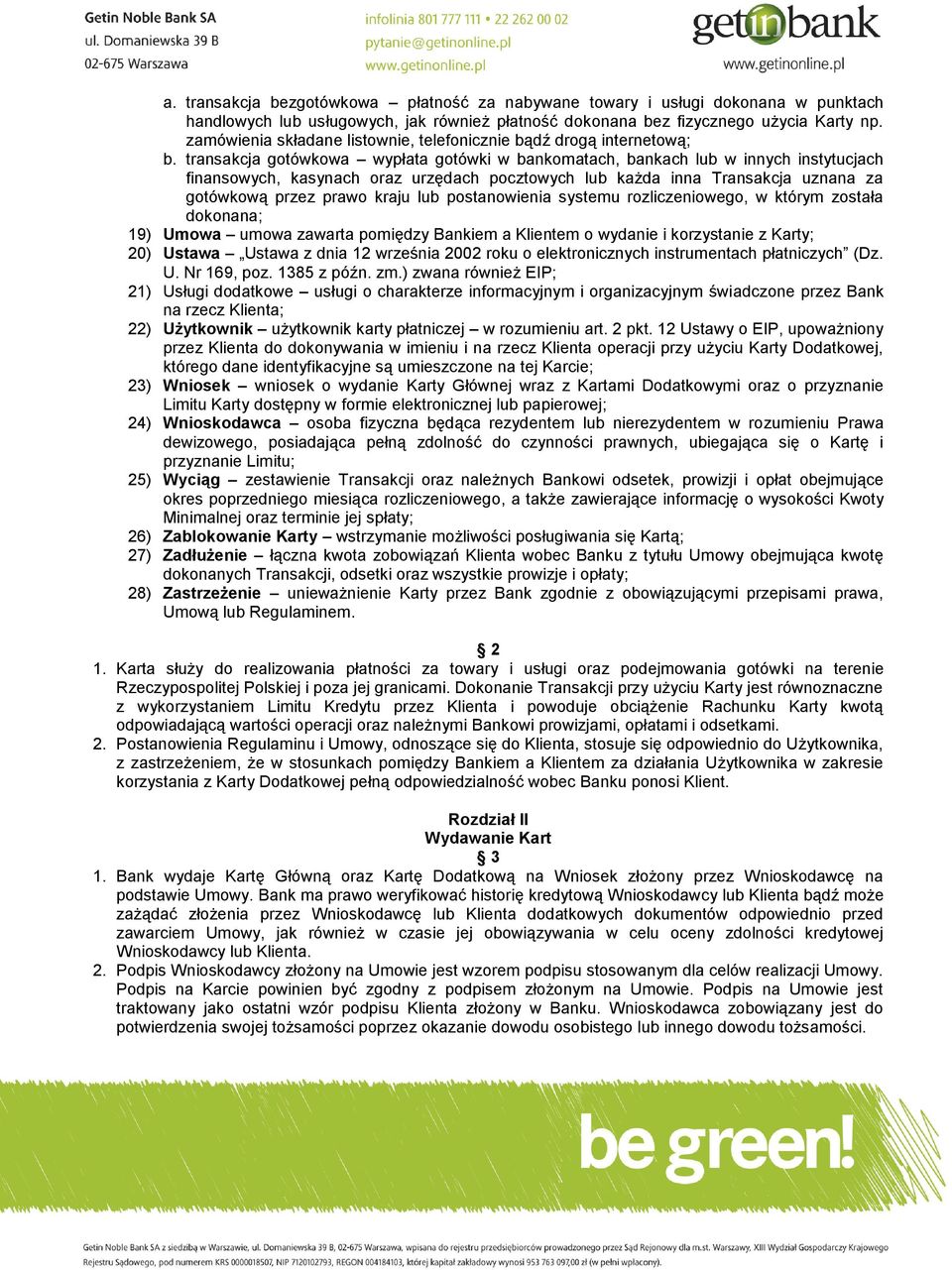 transakcja gotówkowa wypłata gotówki w bankomatach, bankach lub w innych instytucjach finansowych, kasynach oraz urzędach pocztowych lub każda inna Transakcja uznana za gotówkową przez prawo kraju