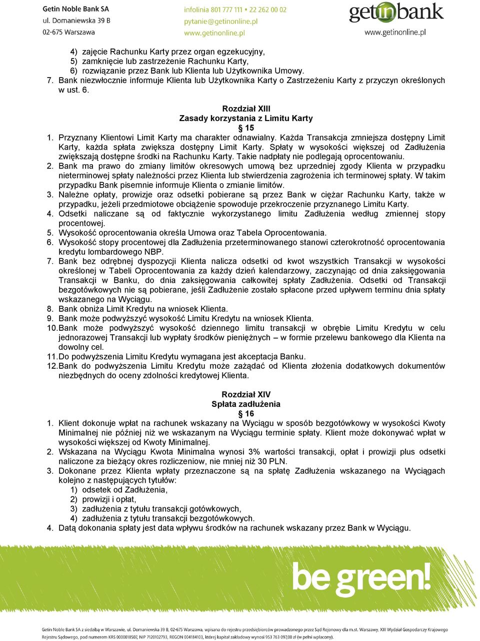 Przyznany Klientowi Limit Karty ma charakter odnawialny. Każda Transakcja zmniejsza dostępny Limit Karty, każda spłata zwiększa dostępny Limit Karty.