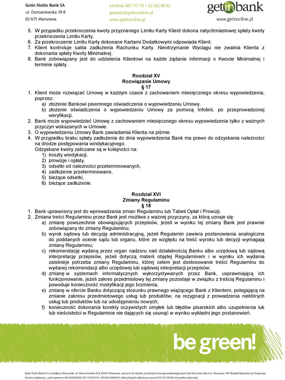 Nieotrzymanie Wyciągu nie zwalnia Klienta z dokonania spłaty Kwoty Minimalnej. 8. Bank zobowiązany jest do udzielenia Klientowi na każde żądanie informacji o Kwocie Minimalnej i terminie spłaty.