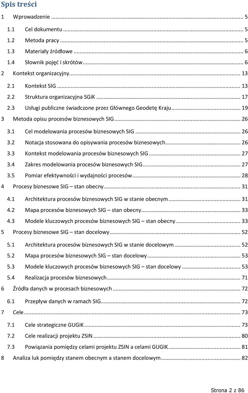 1 Cel modelowania procesów biznesowych SIG... 26 3.2 Notacja stosowana do opisywania procesów biznesowych... 26 3.3 Kontekst modelowania procesów biznesowych SIG... 27 3.