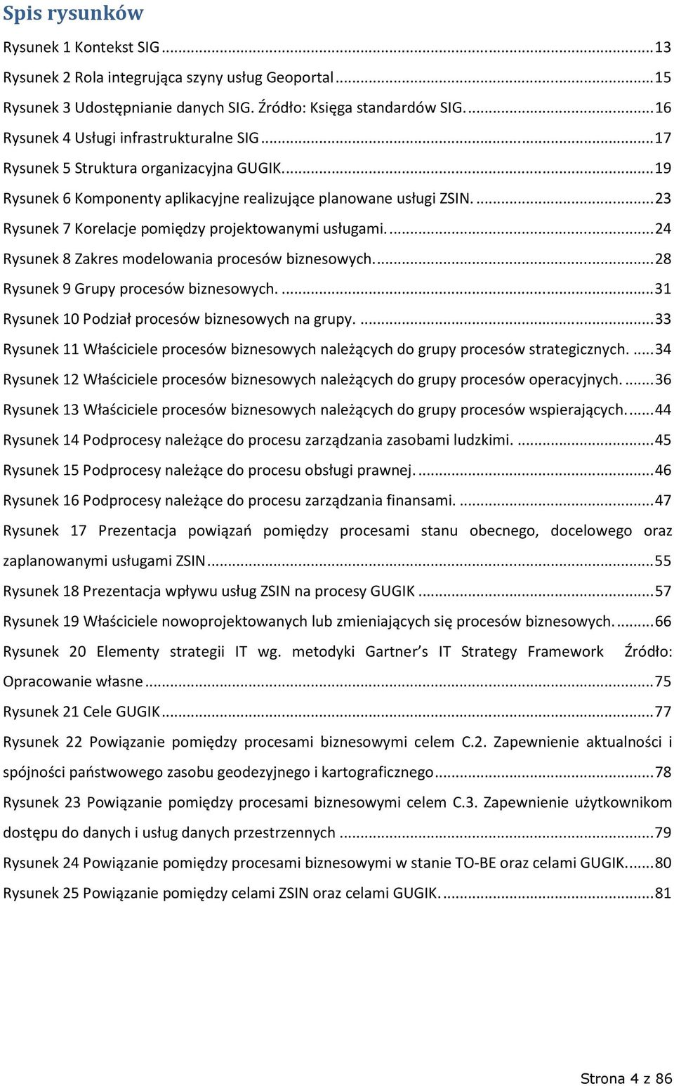 ... 23 Rysunek 7 Korelacje pomiędzy projektowanymi usługami.... 24 Rysunek 8 Zakres modelowania procesów biznesowych.... 28 Rysunek 9 Grupy procesów biznesowych.