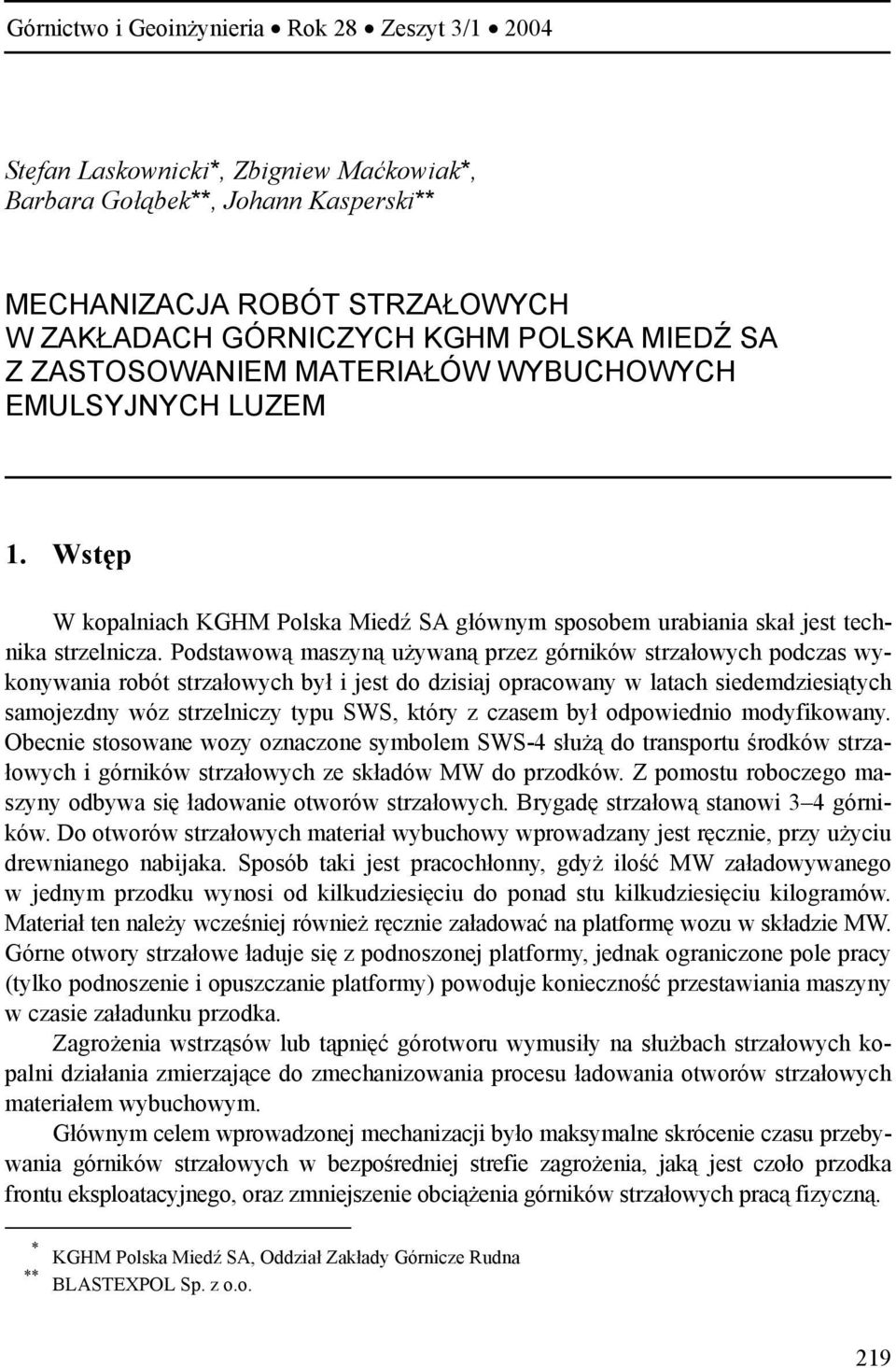 Podstawową maszyną używaną przez górników strzałowych podczas wykonywania robót strzałowych był i jest do dzisiaj opracowany w latach siedemdziesiątych samojezdny wóz strzelniczy typu SWS, który z