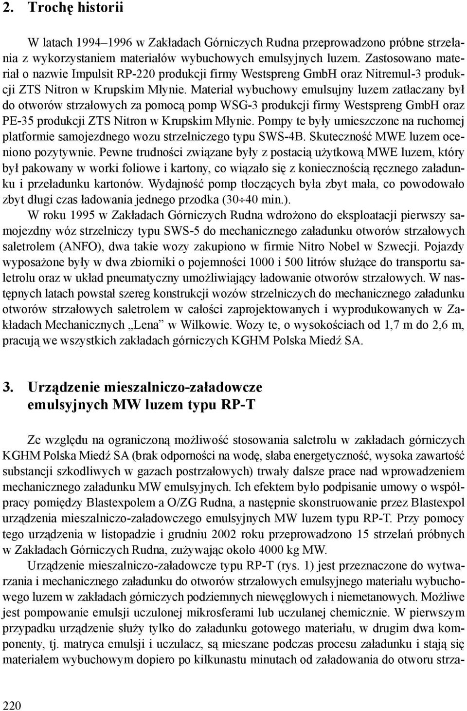 Materiał wybuchowy emulsujny luzem zatłaczany był do otworów strzałowych za pomocą pomp WSG-3 produkcji firmy Westspreng GmbH oraz PE-35 produkcji ZTS Nitron w Krupskim Młynie.