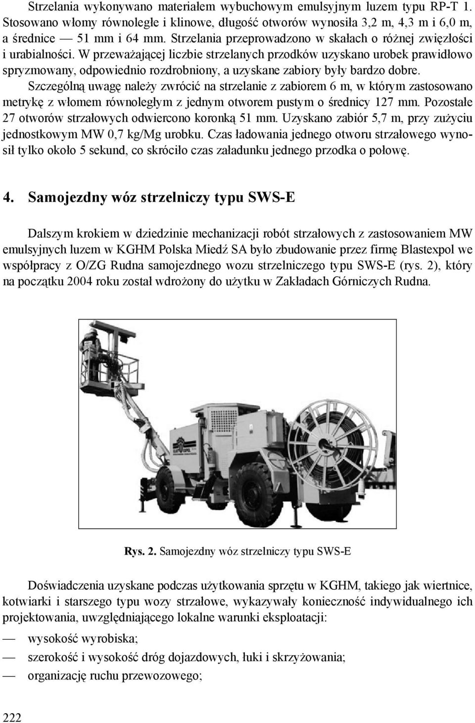 W przeważającej liczbie strzelanych przodków uzyskano urobek prawidłowo spryzmowany, odpowiednio rozdrobniony, a uzyskane zabiory były bardzo dobre.