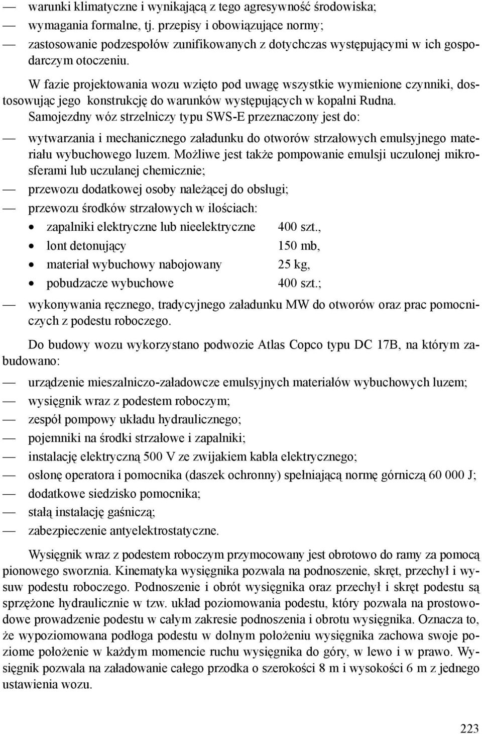 W fazie projektowania wozu wzięto pod uwagę wszystkie wymienione czynniki, dostosowując jego konstrukcję do warunków występujących w kopalni Rudna.