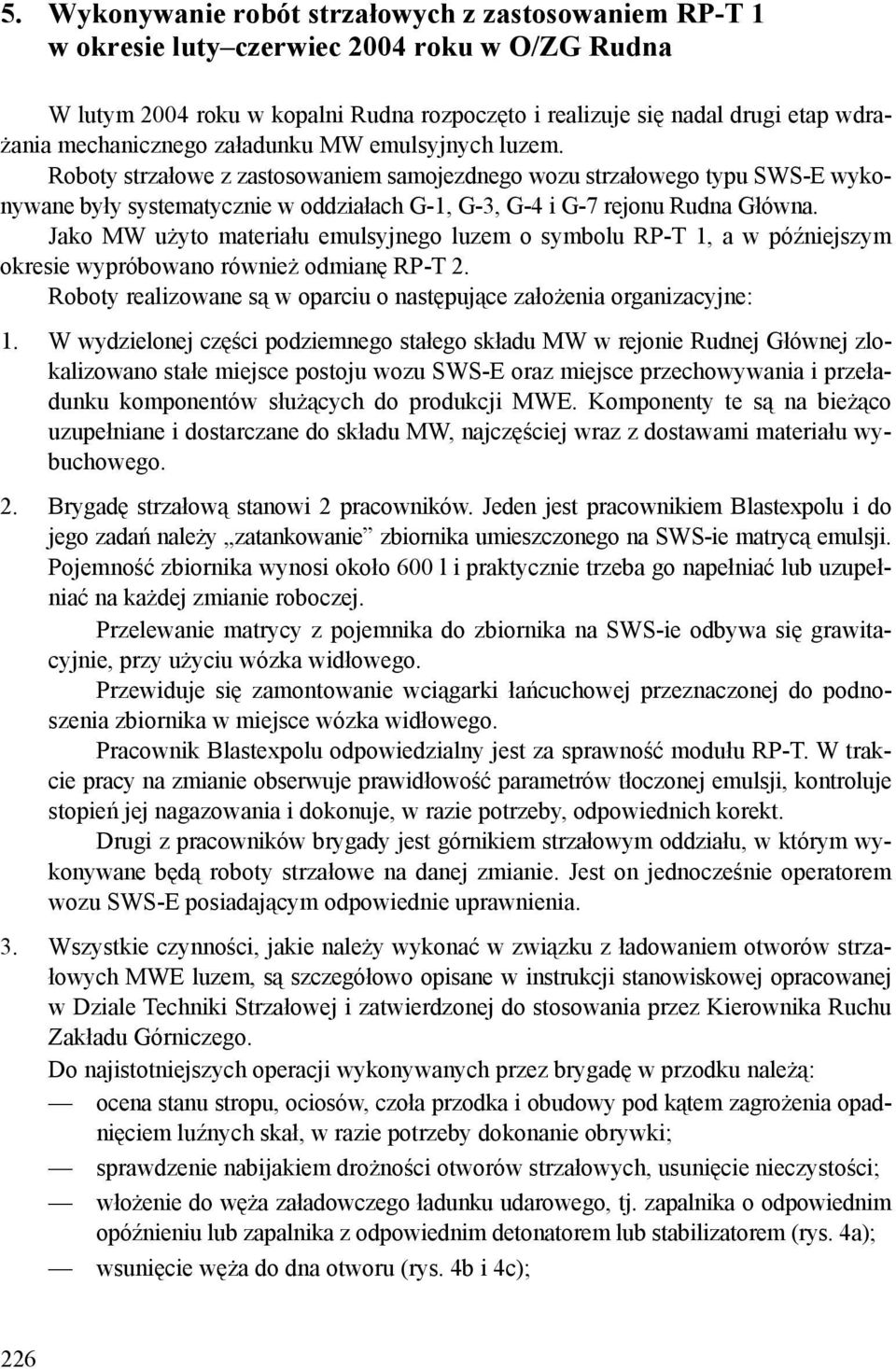 Roboty strzałowe z zastosowaniem samojezdnego wozu strzałowego typu SWS-E wykonywane były systematycznie w oddziałach G-1, G-3, G-4 i G-7 rejonu Rudna Główna.