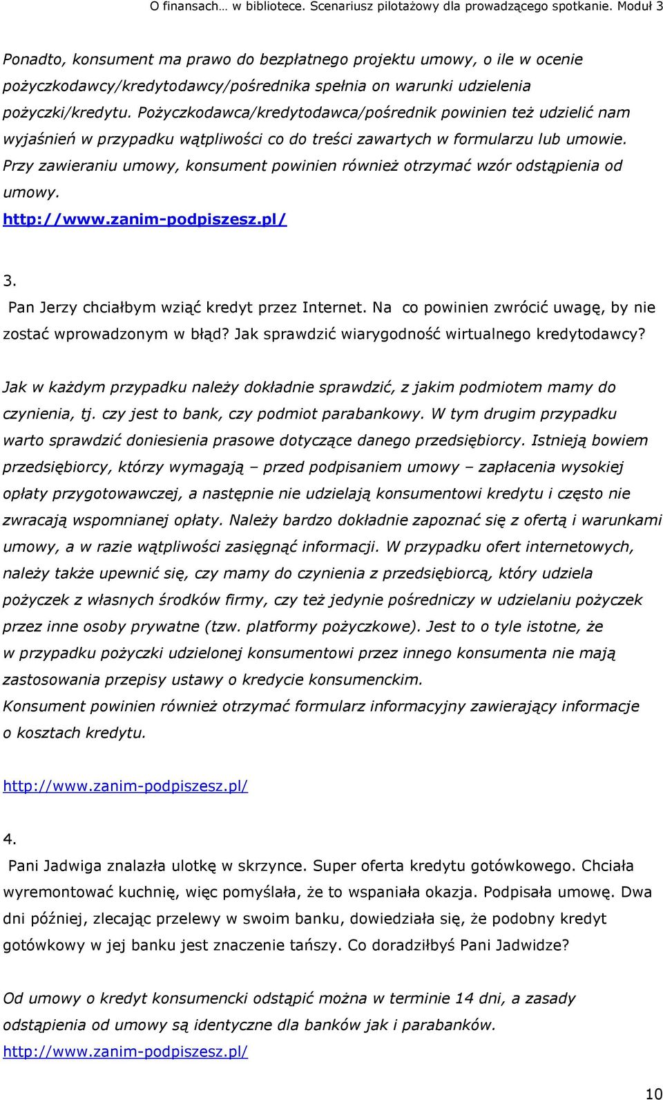 Przy zawieraniu umowy, konsument powinien również otrzymać wzór odstąpienia od umowy. http://www.zanim-podpiszesz.pl/ 3. Pan Jerzy chciałbym wziąć kredyt przez Internet.