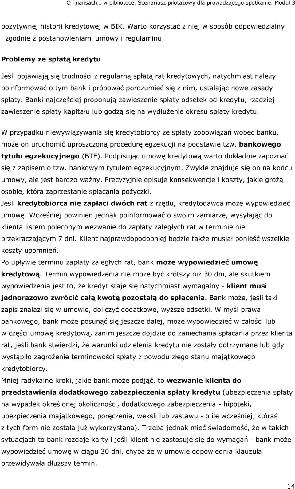 Banki najczęściej proponują zawieszenie spłaty odsetek od kredytu, rzadziej zawieszenie spłaty kapitału lub godzą się na wydłużenie okresu spłaty kredytu.