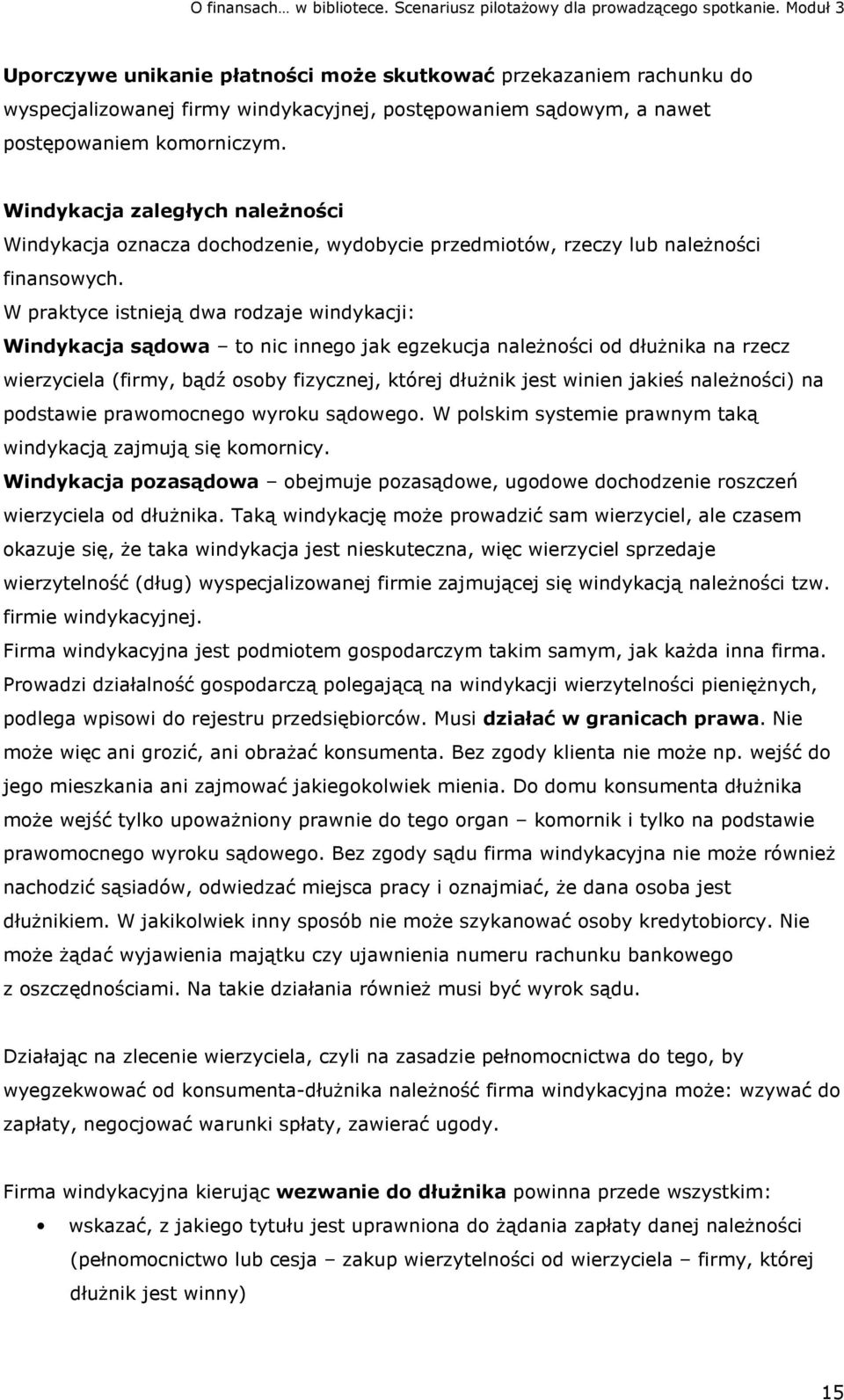 W praktyce istnieją dwa rodzaje windykacji: Windykacja sądowa to nic innego jak egzekucja należności od dłużnika na rzecz wierzyciela (firmy, bądź osoby fizycznej, której dłużnik jest winien jakieś