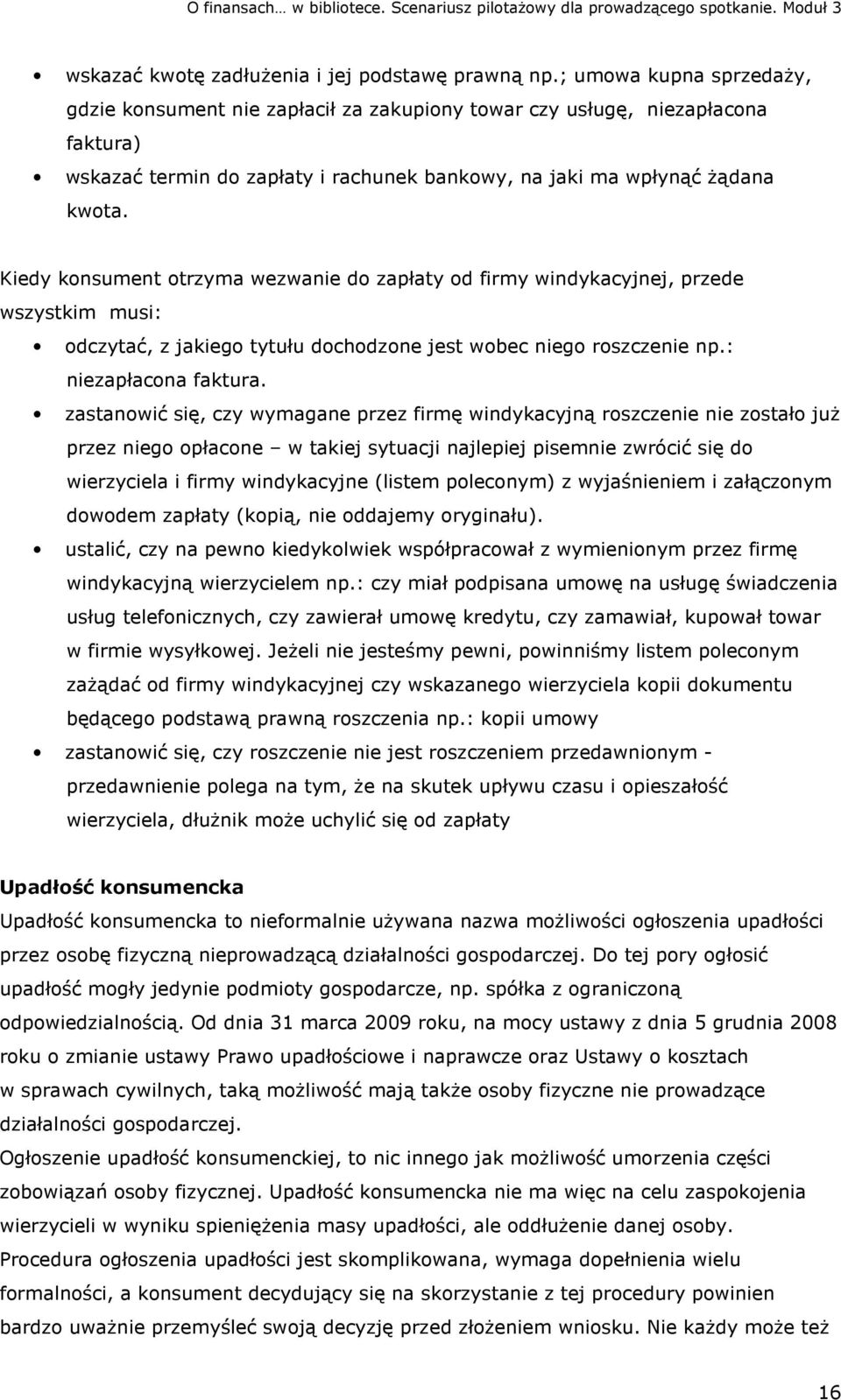 Kiedy konsument otrzyma wezwanie do zapłaty od firmy windykacyjnej, przede wszystkim musi: odczytać, z jakiego tytułu dochodzone jest wobec niego roszczenie np.: niezapłacona faktura.