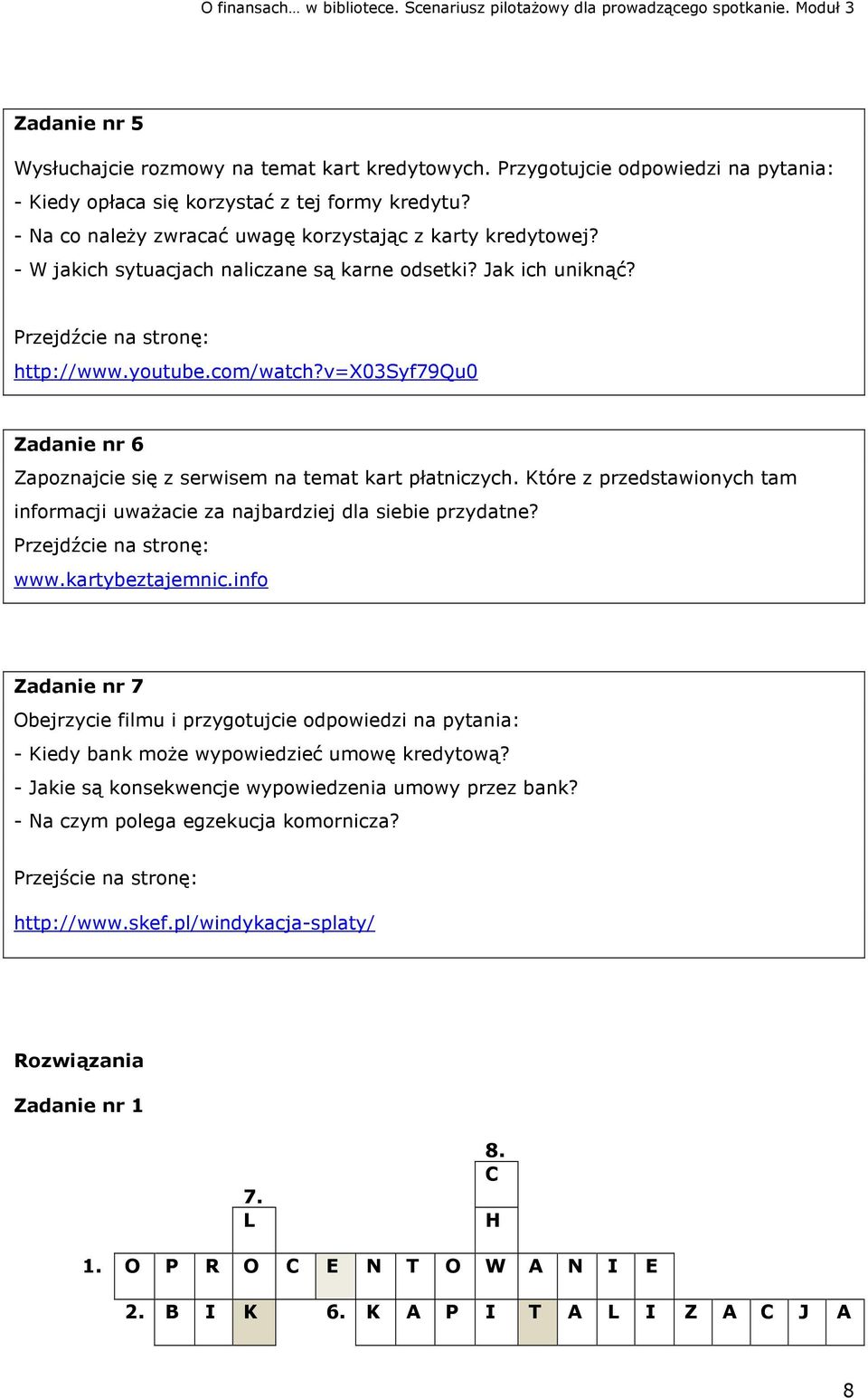 v=x03syf79qu0 Zadanie nr 6 Zapoznajcie się z serwisem na temat kart płatniczych. Które z przedstawionych tam informacji uważacie za najbardziej dla siebie przydatne? Przejdźcie na stronę: www.