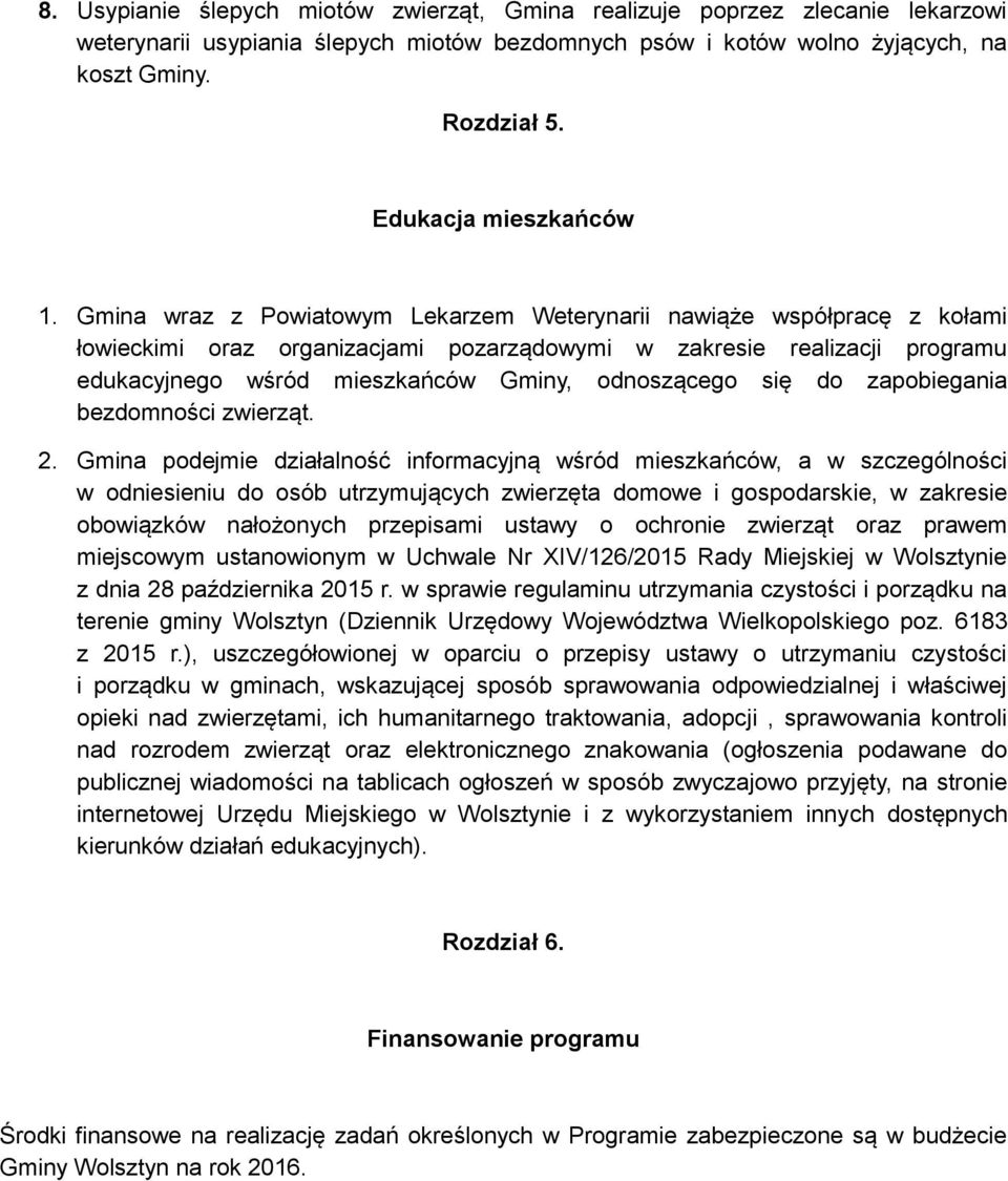 Gmina wraz z Powiatowym Lekarzem Weterynarii nawiąże współpracę z kołami łowieckimi oraz organizacjami pozarządowymi w zakresie realizacji programu edukacyjnego wśród mieszkańców Gminy, odnoszącego