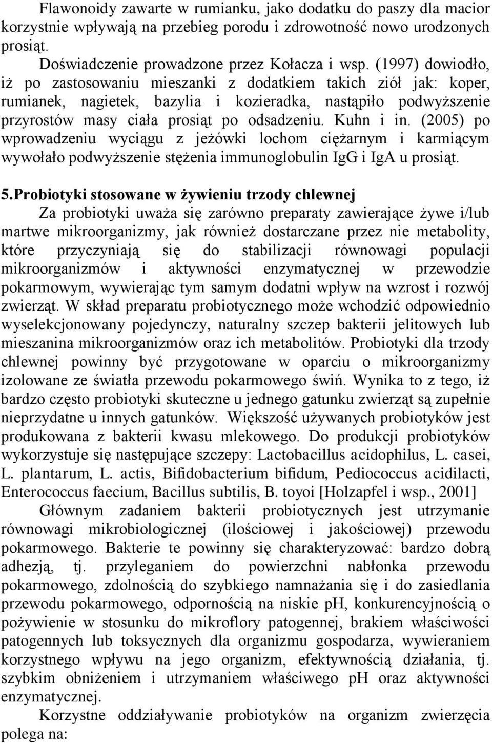 Kuhn i in. (2005) po wprowadzeniu wyciągu z jeżówki lochom ciężarnym i karmiącym wywołało podwyższenie stężenia immunoglobulin IgG i IgA u prosiąt. 5.