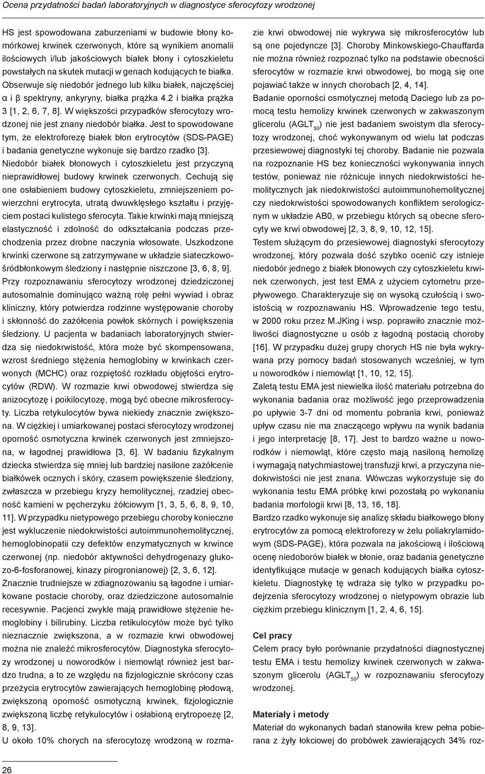 Obserwuje się niedobór jednego lub kilku białek, najczęściej α i β spektryny, ankyryny, białka prążka 4.2 i białka prążka 3 [1, 2, 6, 7, 8].