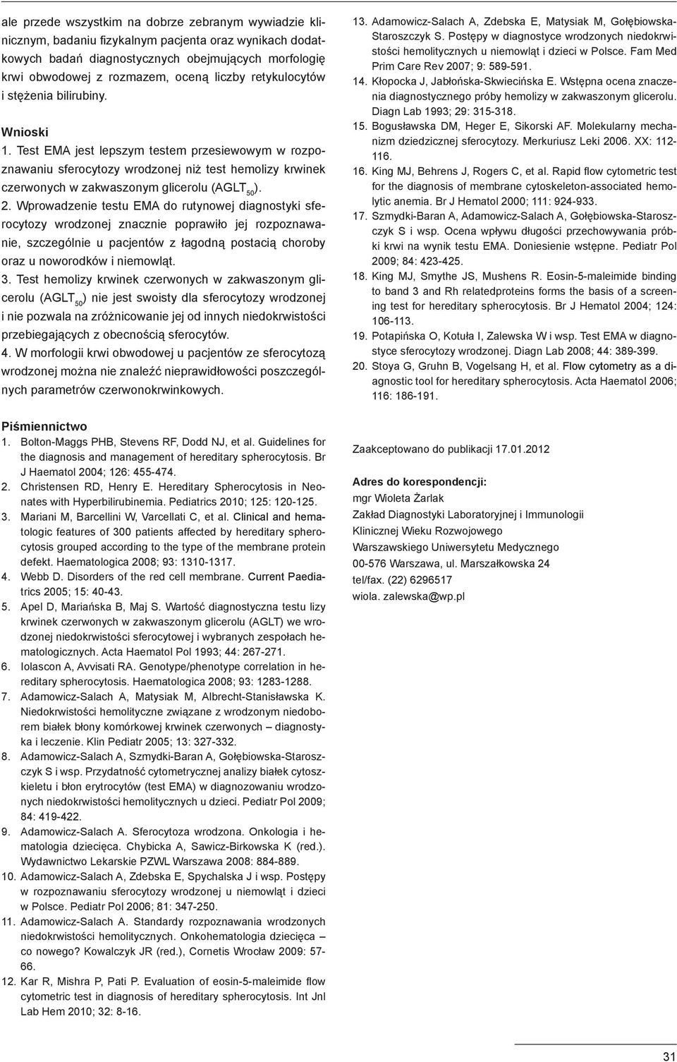 Wprowadzenie testu EMA do rutynowej diagnostyki sferocytozy wrodzonej znacznie poprawiło jej rozpoznawanie, szczególnie u pacjentów z łagodną postacią choroby oraz u noworodków i niemowląt. 3.