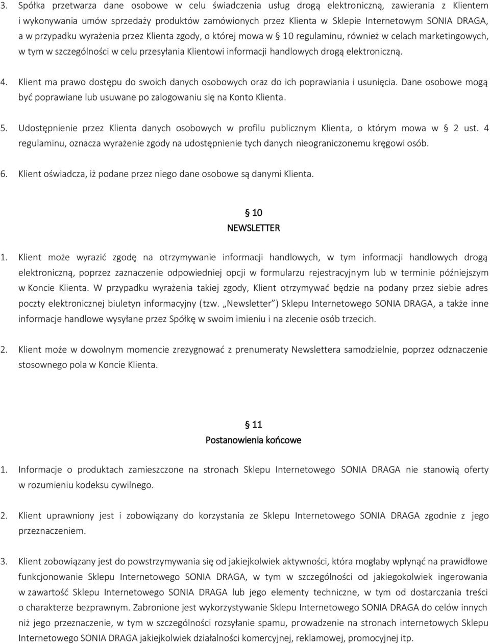 elektroniczną. 4. Klient ma prawo dostępu do swoich danych osobowych oraz do ich poprawiania i usunięcia. Dane osobowe mogą być poprawiane lub usuwane po zalogowaniu się na Konto Klienta. 5.