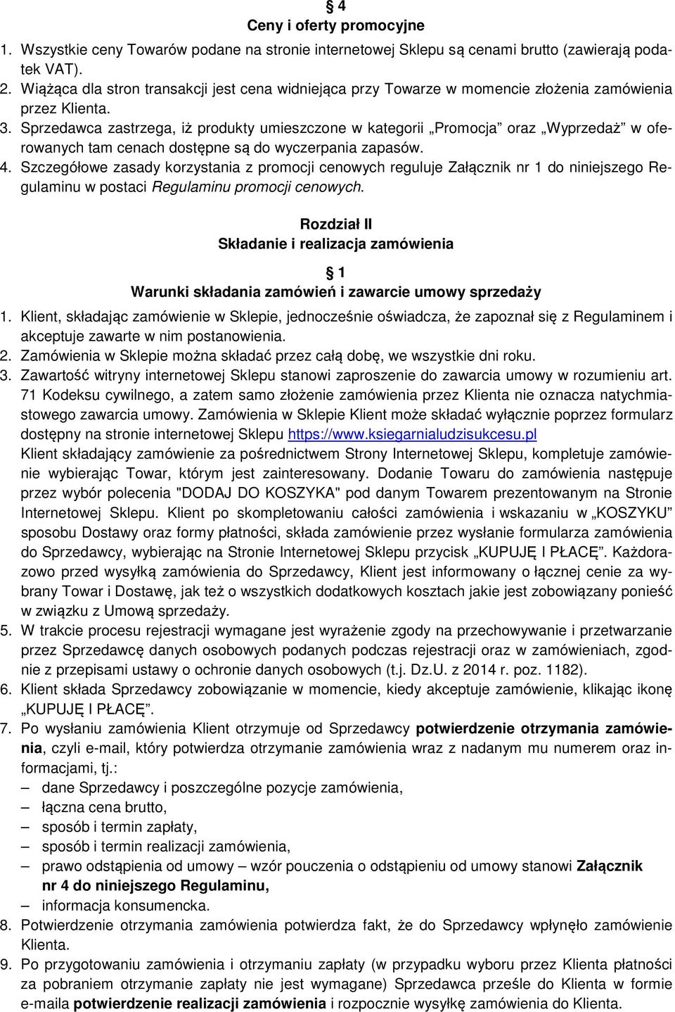 Sprzedawca zastrzega, iż produkty umieszczone w kategorii Promocja oraz Wyprzedaż w oferowanych tam cenach dostępne są do wyczerpania zapasów. 4.