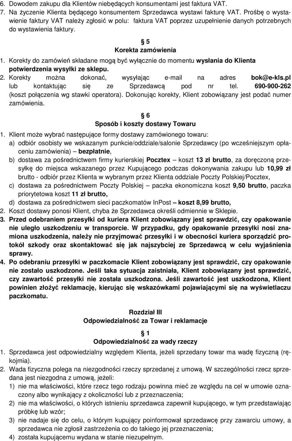 Korekty do zamówień składane mogą być wyłącznie do momentu wysłania do Klienta potwierdzenia wysyłki ze sklepu. 2. Korekty można dokonać, wysyłając e-mail na adres bok@e-kls.