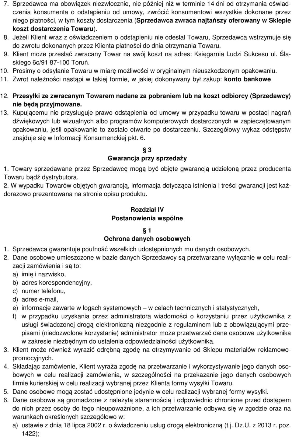 Jeżeli Klient wraz z oświadczeniem o odstąpieniu nie odesłał Towaru, Sprzedawca wstrzymuje się do zwrotu dokonanych przez Klienta płatności do dnia otrzymania Towaru. 9.