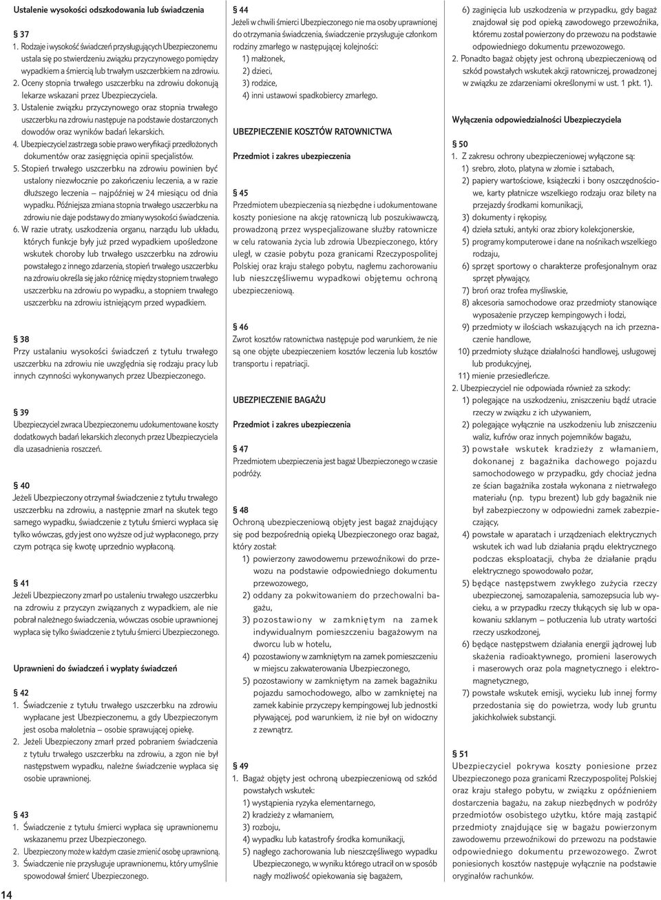 Oceny stopnia trwałego uszczerbku na zdrowiu dokonują lekarze wskazani przez Ubezpieczyciela. 3.