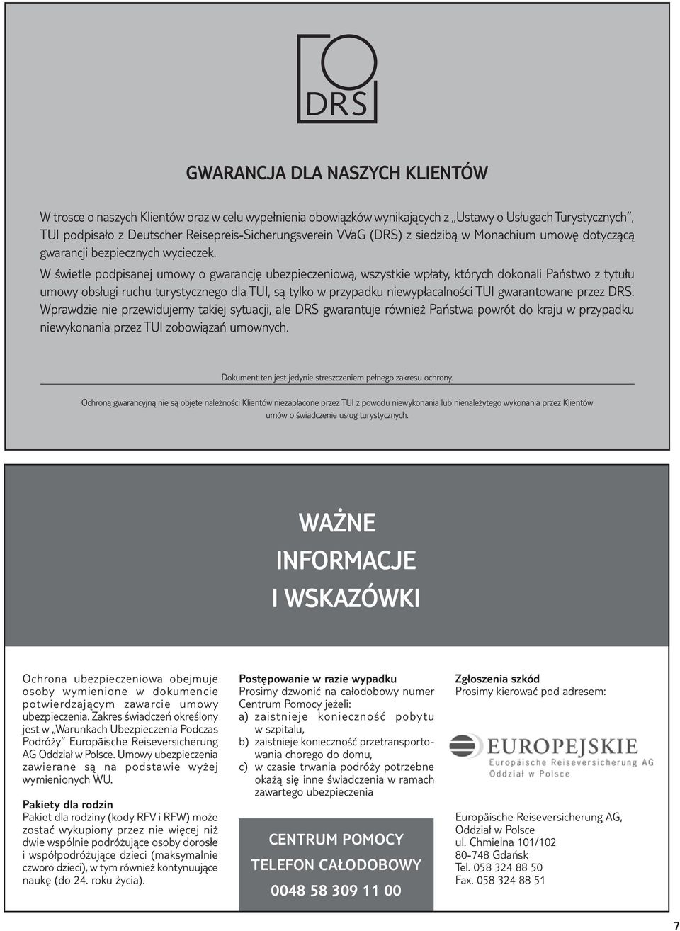 W świetle podpisanej umowy o gwarancję ubezpieczeniową, wszystkie wpłaty, których dokonali Państwo z tytułu umowy obsługi ruchu turystycznego dla TUI, są tylko w przypadku niewypłacalności TUI